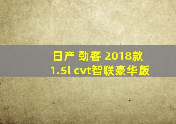 日产 劲客 2018款 1.5l cvt智联豪华版